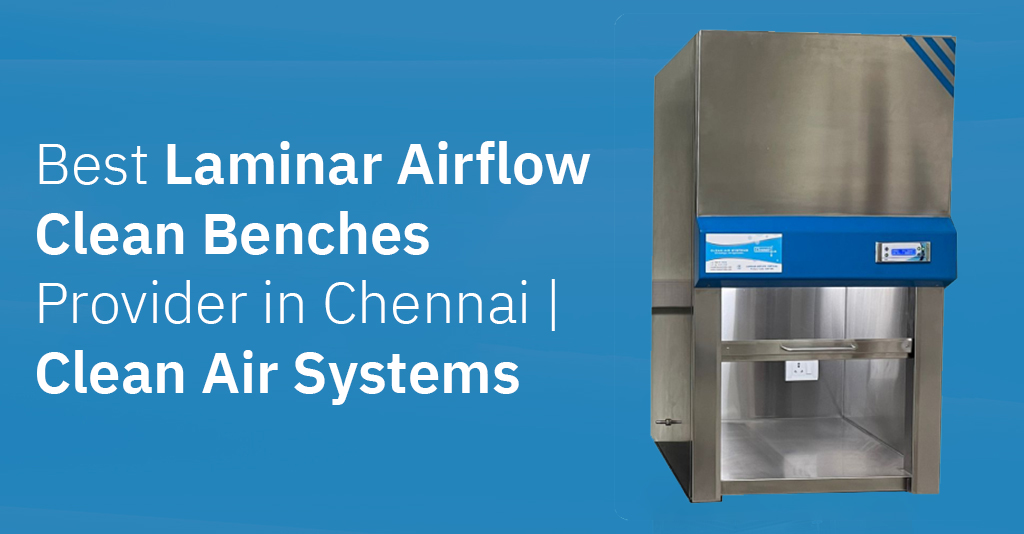 Best Laminar Airflow Clean Benches Provider in Chennai